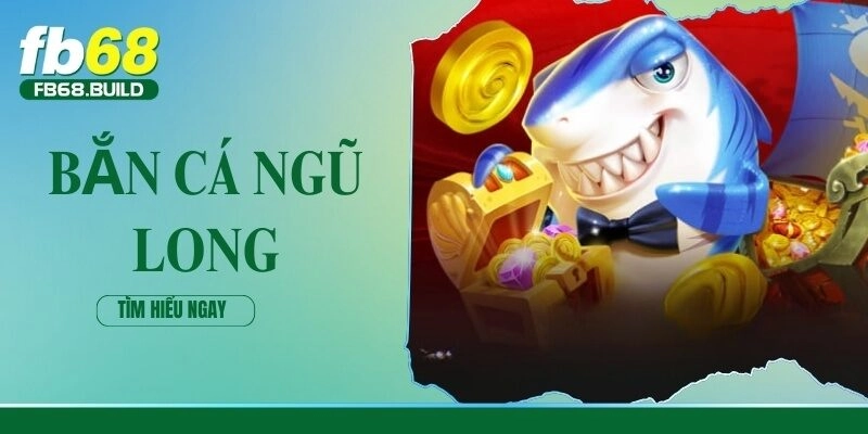 Bắn Cá Ngũ Long – Game Săn Cá Ăn Tiền Tỷ Tại Nhà Cái FB68