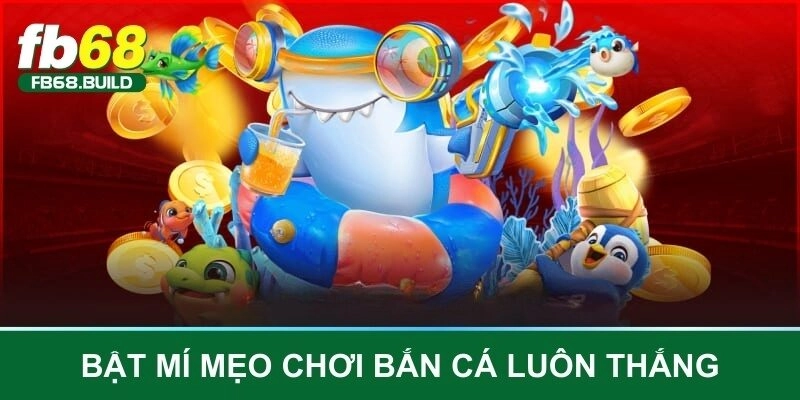 Bật mí mẹo chơi bắn cá luôn thắng của cao thủ