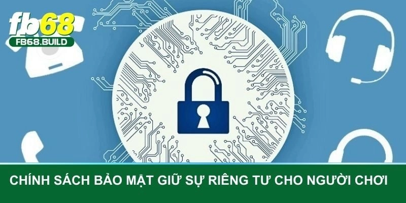 Chính sách bảo mật giữ sự riêng tư cho người chơi