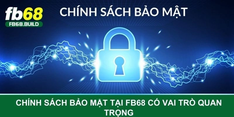 Chính sách bảo mật tại FB68 có vai trò quan trọng