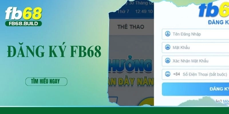 Đăng Ký FB68 – Hướng Dẫn Thao Tác Đơn Giản Chỉ Với 2 Phút