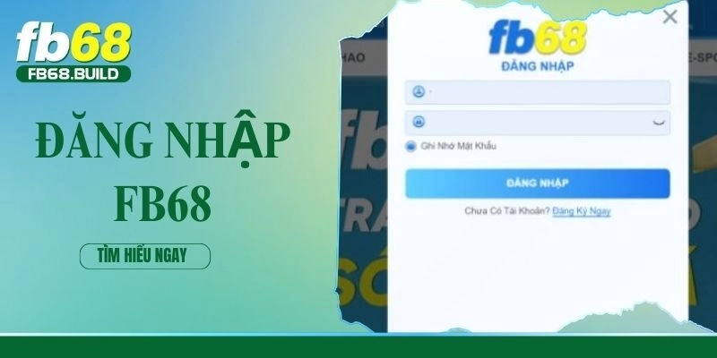 Đăng Nhập – Quá Trình Bắt Buộc Tại Website FB68 Nên Bỏ Túi