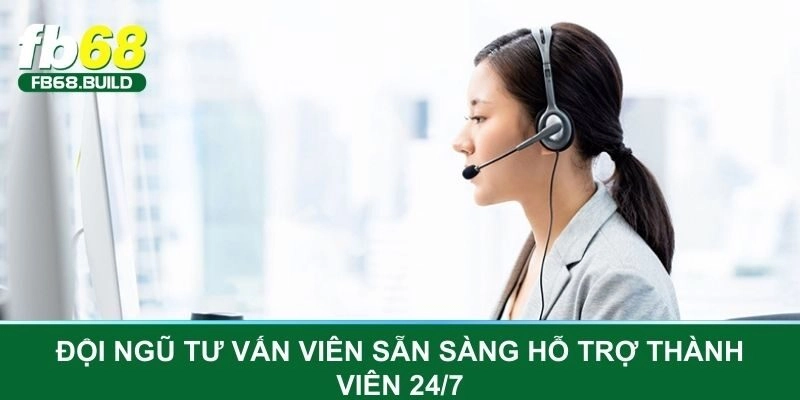 Đội ngũ tư vấn viên sẵn sàng hỗ trợ thành viên 24/7