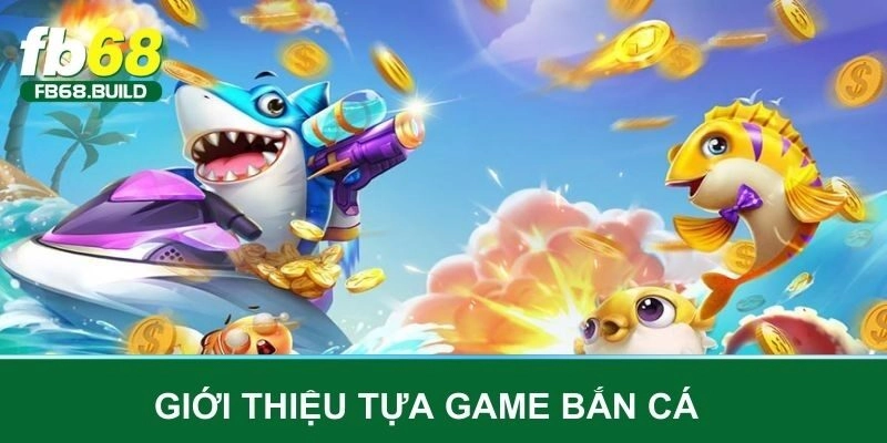 Giới thiệu tựa game bắn cá