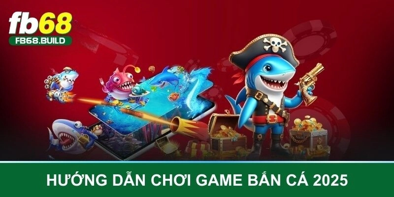 Hướng dẫn chơi game bắn cá đúng chuẩn 2025