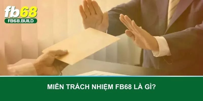 Miễn trách nhiệm FB68 là gì?