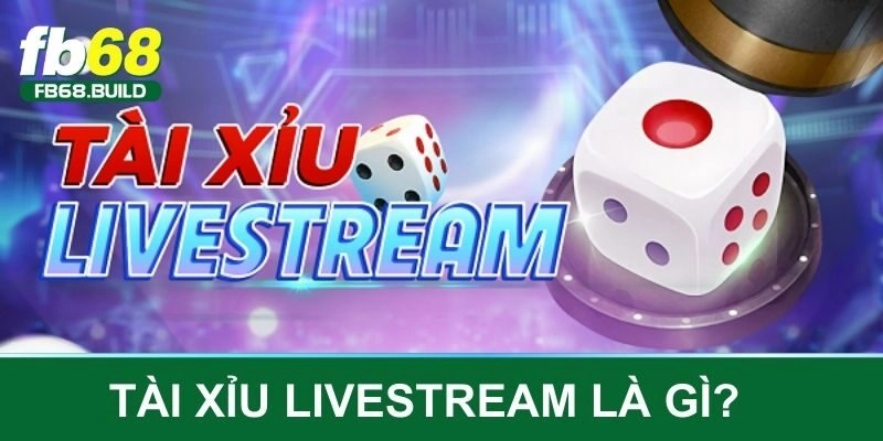 Trò chơi tài xỉu livestream trực tuyến là gì?