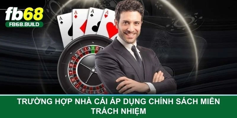 Trường hợp nhà cái áp dụng chính sách miễn trách nhiệm